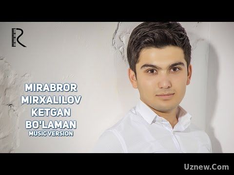 Mirabror Mirxalilov - Ketgan bo'laman | Мираброр Мирхалилов - Кетган буламан (music version)