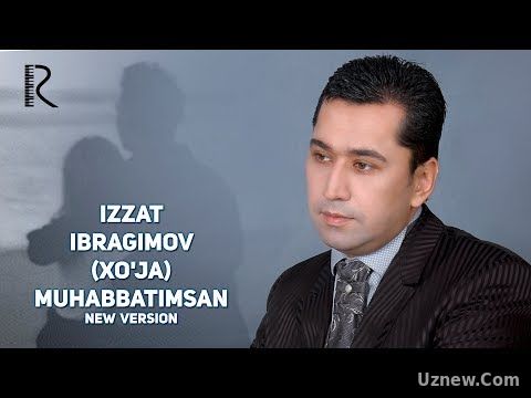 Izzat Ibragimov (Xo'ja) - Muhabbatimsan | Иззат Ибрагимов (Хужа) - Мухаббатимсан (new version)