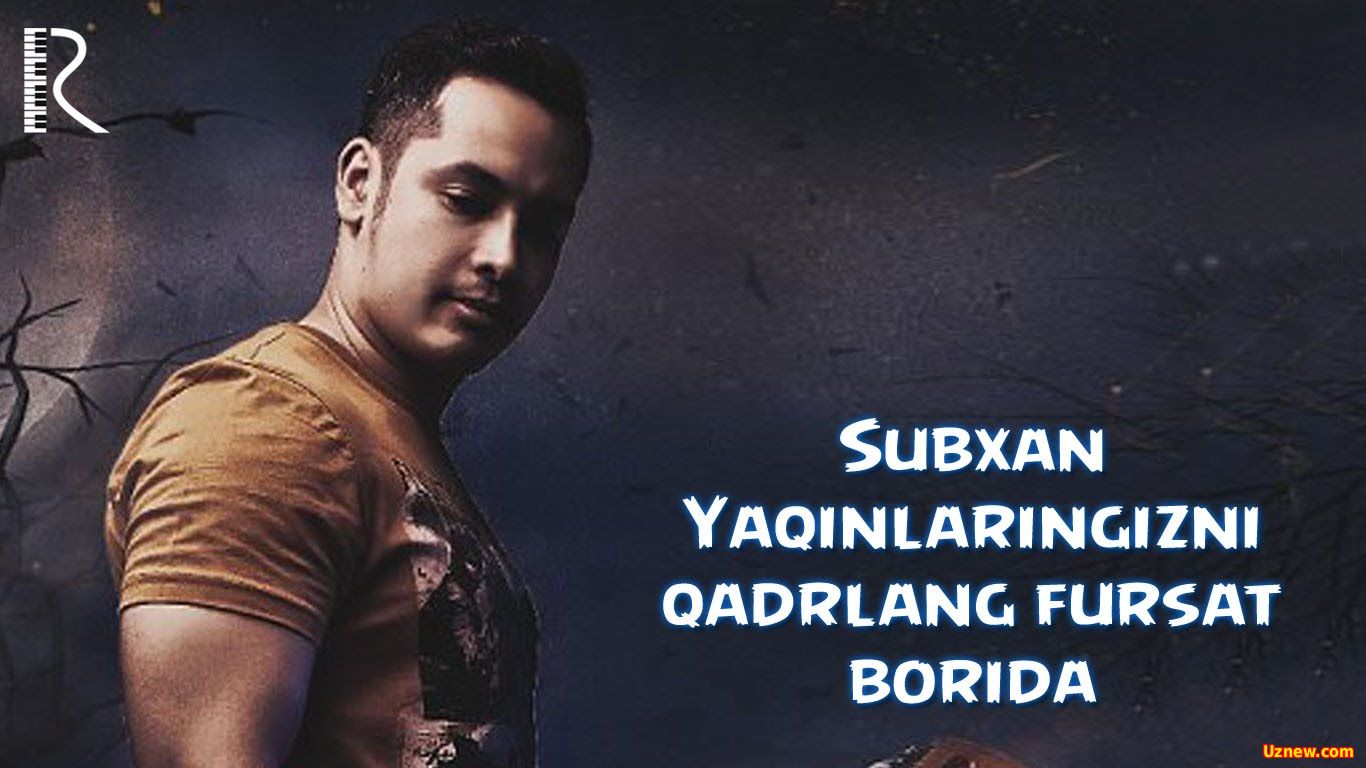 Subxan - Yaqinlaringizni qadrlang fursat borida