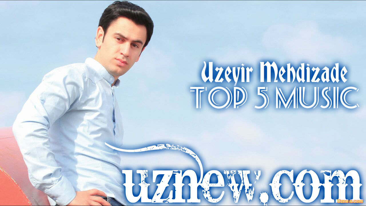 Uzeyir Mehdizade TOP 5 Music