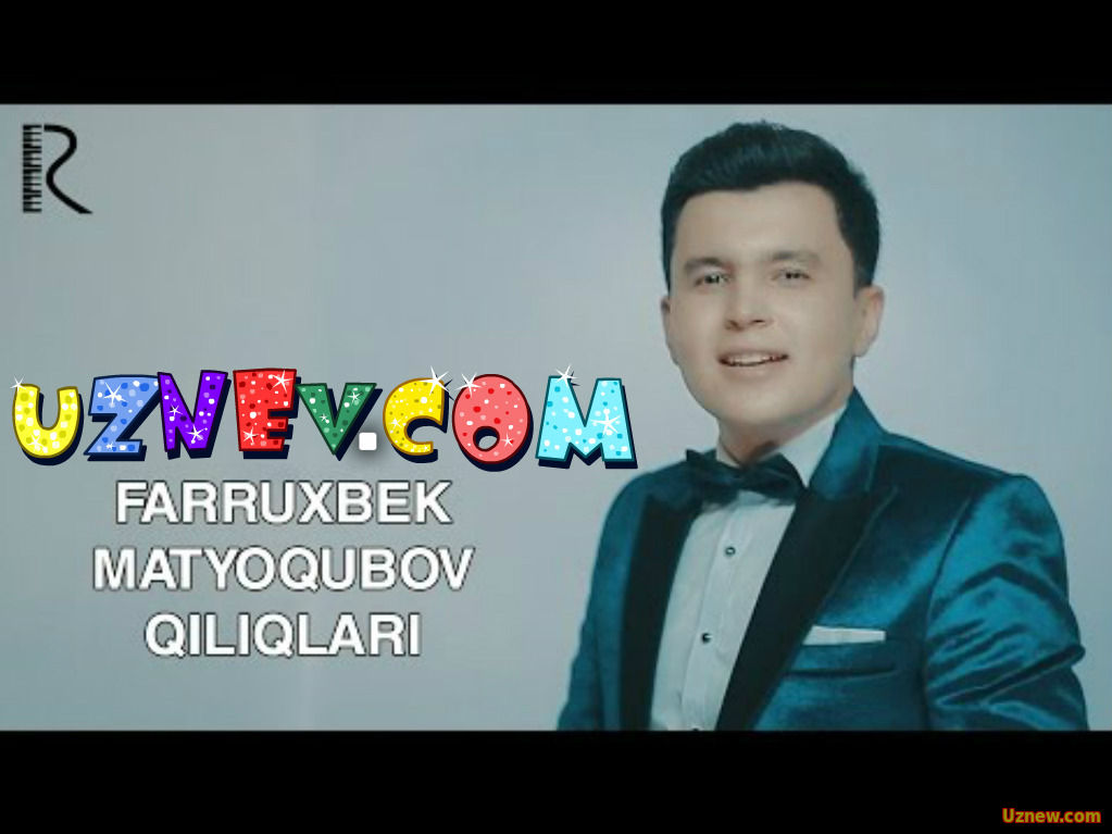 Farruxbek Matyoqubov - Qiliqlari | Фаррухбек Матёкубов - Киликлари