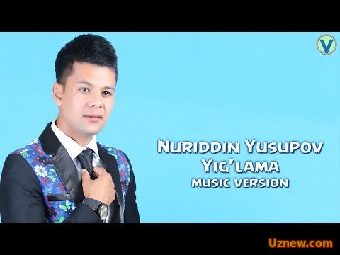 Nuriddin Yusupov - Yig'lama | Нуриддин Юсупов - Йиглама (music version) 2016