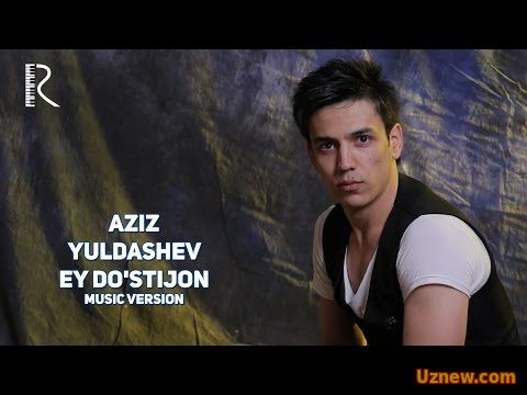 Aziz Yuldashev - Ey do'stijon | Азиз Юлдашев - Эй дустижон (music version)