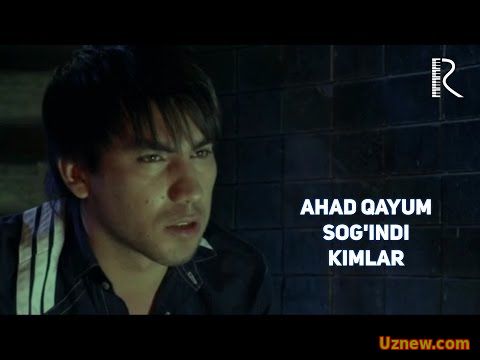 Ahad Qayum - Sog'indi kimlar | Ахад Каюм - Согинди кимлар